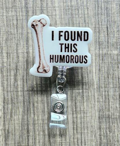 Retractable badge reel featuring an acrylic topper with a medical illustration of a humerus bone and the text "I Found This Humorous."