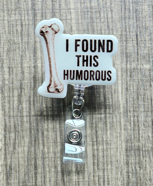 Retractable badge reel featuring an acrylic topper with a medical illustration of a humerus bone and the text "I Found This Humorous."
